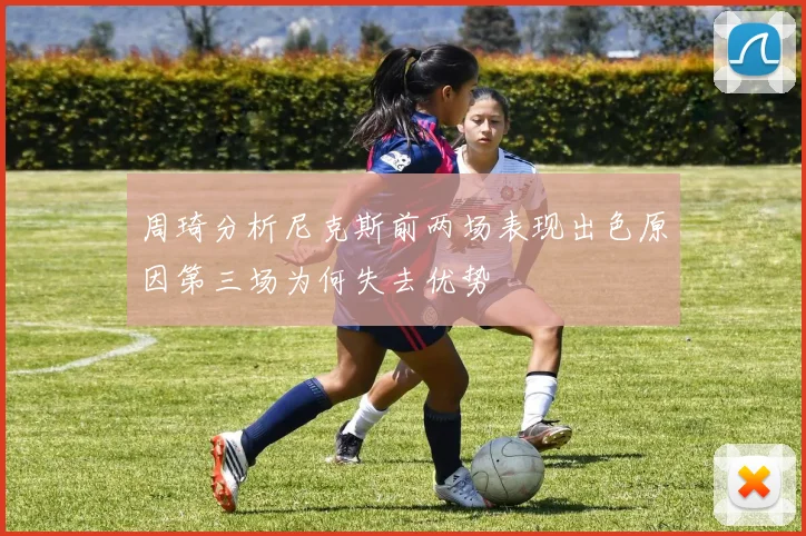 周琦分析尼克斯前两场表现出色原因第三场为何失去优势